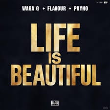 Waga G ft Flavour & Phyno – Life Is Beautiful